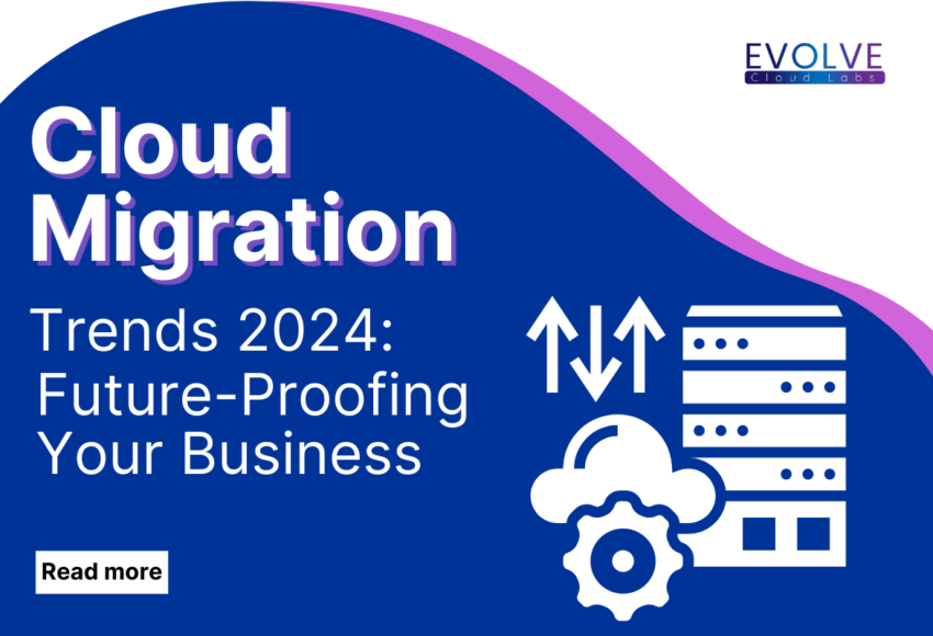 Cloud Migration Trends 2024: Future-Proofing Your Business by Evolve cloudlabs